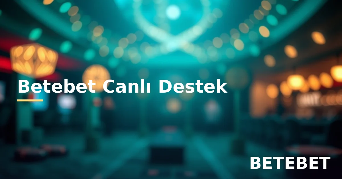 Betebet canlı destek hattı ulaşım ve iletişim rehberi