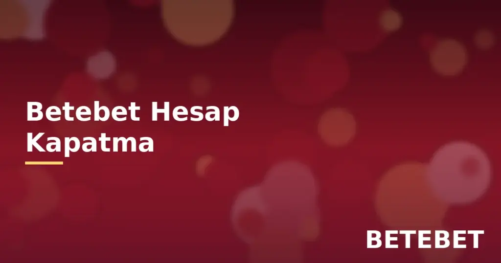Betebet hesap kapatma ve yeniden açma rehberi