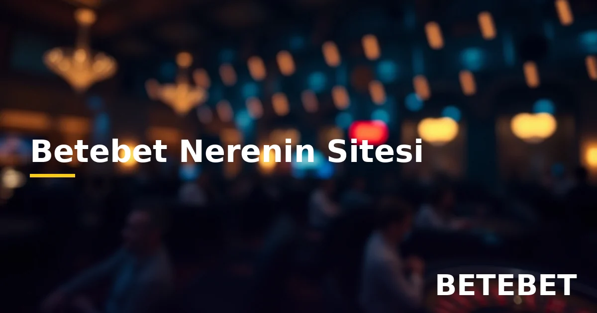 Betebet nerenin sitesi platform yapısı ve değerlendirme