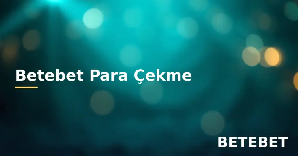 Betebet para çekme yöntemleri ve süreleri rehberi