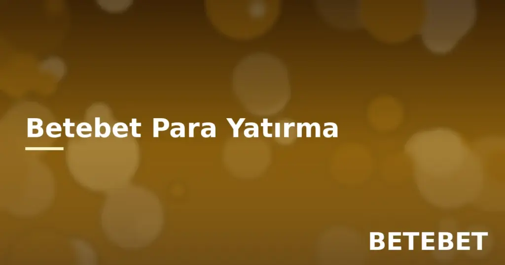 Betebet para yatırma yöntemleri ve güvenli işlem rehberi